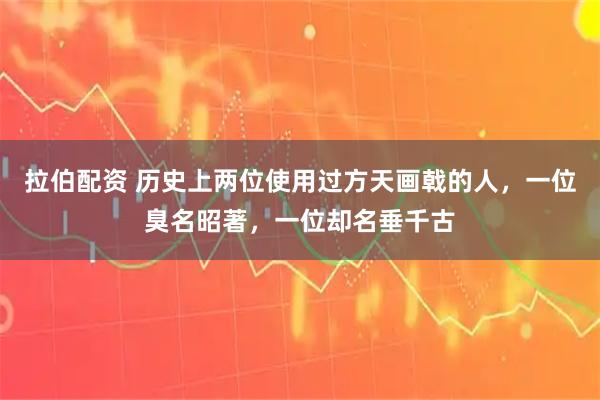 拉伯配资 历史上两位使用过方天画戟的人，一位臭名昭著，一位却名垂千古